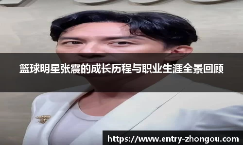 篮球明星张震的成长历程与职业生涯全景回顾